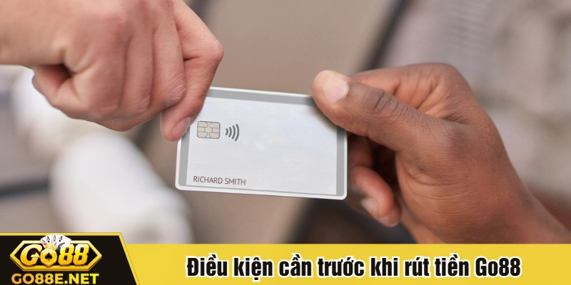 Điều kiện cần trước khi rút tiền Go88
