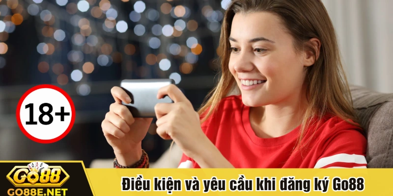 Điều kiện và yêu cầu khi đăng ký Go88