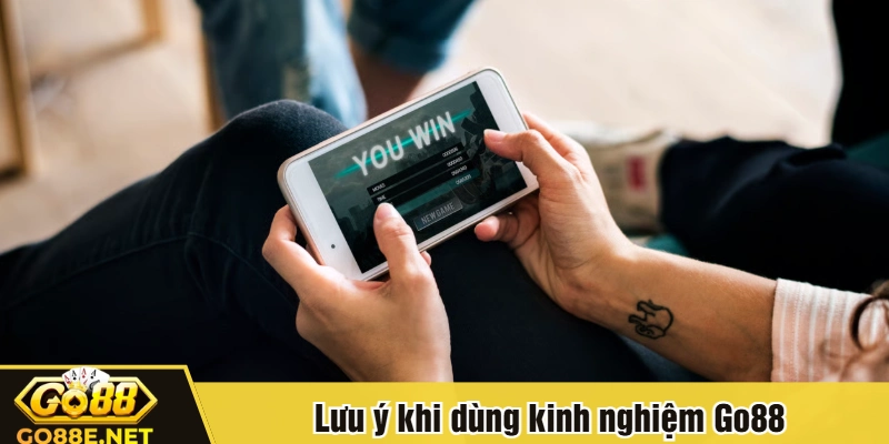 Lưu ý khi dùng kinh nghiệm Go88