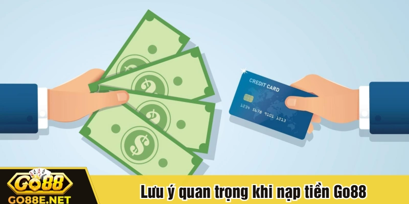 Lưu ý quan trọng khi nạp tiền Go88