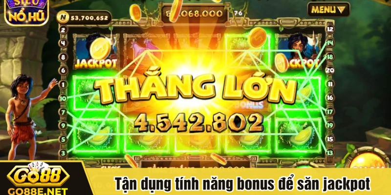 Tận dụng tính năng bonus để săn jackpot