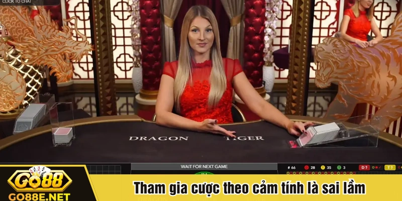 Tham gia cược theo cảm tính là sai lầm