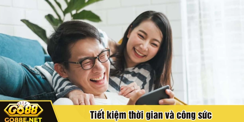 Tiết kiệm thời gian và công sức