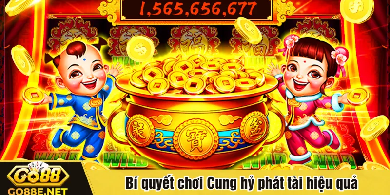 Bí quyết chơi Cung hỷ phát tài hiệu quả